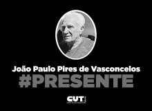 CUT lamenta morte do sindicalista e deputado Constituinte João Paulo de Vasconcelos